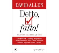 Detto, fatto! L'arte di fare bene le cose. Il metodo GTD - Getting Things Done® che ha cambiato la vita e il modo di lavorare di milioni di persone in tutto il mondo