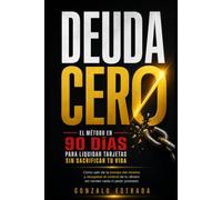 DEUDA CERO: El Método en 90 días, para liquidar tarjetas sin sacrificar tu vida