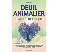 Deuil Animalier-Soins énergétiques : outils, rituels et techniques naturelles pour accompagner la perte de votre animal et apaiser votre cœur