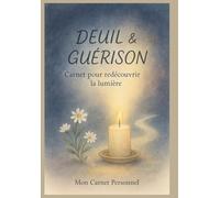 Deuil & guérison : CARNET POUR REDECOUVRIR LA LUMIERE: Trouvez la force et la guérison Déballer vos émotions Chérir vos souvenirs Découvrir un ... thérapie et conseils par les plantes en bonus