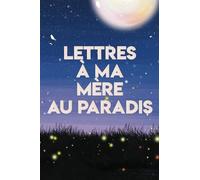 Deuil: lettres à ma mère au paradis: Journal de deuil pour les enfants lorsqu'ils perdent leur mère, Cahier de souvenirs pour les femmes/hommes en ... mère. Journal d'écriture vierge à couper.