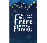 Deuil: lettres à mon Frère au paradis: Journal de deuil pour les enfants lorsqu'ils perdent leur Frère, Cahier de souvenirs pour les femmes/hommes en ... Frère. Journal d'écriture vierge à couper.