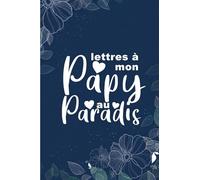 Deuil: lettres à mon Papy au paradis: Journal deuil pour qu'ils sont venus de perdre leur grand père, Cahier de souvenirs pour les femmes/hommes en ... Journal d'écriture vierge à couper.