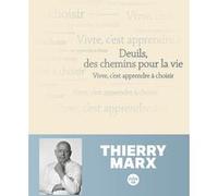 Deuils, des chemins pour la vie - Vivre, c'est apprendre à choisir Thierry Marx (Auteur)