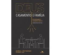 Deus, Casamento e Família. Reconstruindo o Fundamento Bíblico