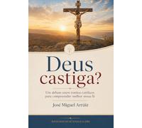 Deus castiga?: Um debate entre irmãos católicos para compreender melhor nossa fé