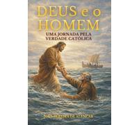 Deus e o Homem: Uma Jornada pela Verdade Católica