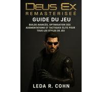 DEUS EX REMASTERISÉ GUIDE DU JEU: Builds avancés, optimisation des augmentations et tactiques élite pour tous les styles de jeu