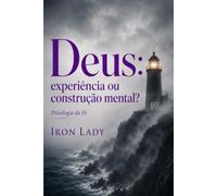 DEUS: EXPERIÊNCIA OU CONSTRUÇÃO MENTAL?: Psicologia da fé