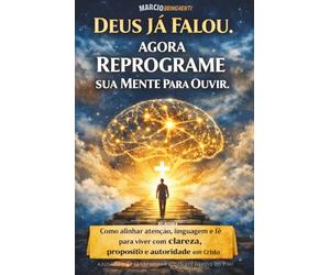 DEUS JÁ FALOU. AGORA REPROGRAME SUA MENTE PARA OUVIR: Como alinhar atenção, linguagem e fé para viver com clareza, propósito e autoridade em Cristo - Livro 199 de 10.000