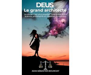 DEUS LE GRAND ARCHITECTE: Le doute n’est plus possible, une quête entre science, philosophie et mystères surnaturels