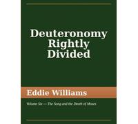 Deuteronomy Rightly Divided: Volume Six - The Song and the Death of Moses