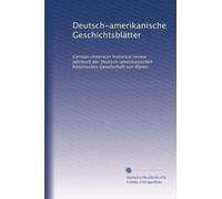 Deutsch-amerikanische Geschichtsblätter: German-American historical review. Jahrbuch der Deutsch-amerikanischen historischen Gesellschaft von Illinois (Volume 6) (German Edition)