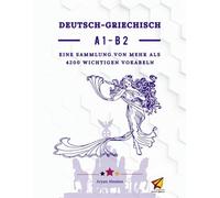 Deutsch - Griechisch A1-B2: EINE SAMMLUNG VON MEHR ALS 4200 WICHTIGEN VOKABELN