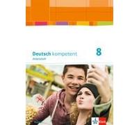 Deutsch Kompetent 8. Ausgabe Bayern. Arbeitsheft Mit Lösungen Klasse 8