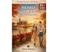 Deutsch lernen, dich lieben - Band 4: Herbst in Wien: B1+ German Romance Reader with German-English-Chinese Vocabulary | Learn German Through an Intercultural Love Story Set in Vienna