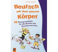 Deutsch mit dem ganzen Körper: 60 Bewegungsspiele für alle Bereiche des Deutschunterrichts