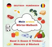 Deutsch - Rumänisch Mein erstes Wörtermalbuch: Band 3: Essen & Trinken / Mâncare și Băutură