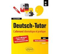 Deutsch-tutor: L'allemand idiomatiaque et pratique pour améliorer l'expression écrite et orale, B1-B2