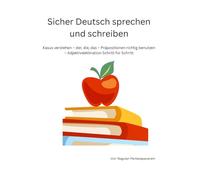 Deutsch verbessern: Deutsch verbessern: Der, die, das, Adjektivdeklination und Präpositionen einfach verstehen und sicher anwenden