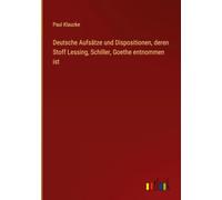 Deutsche Aufsätze und Dispositionen, deren Stoff Lessing, Schiller, Goethe entnommen ist