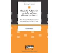 Deutsche Automobilhersteller Auf Dem Chinesischen Markt: Eine Branchenstrukturanalyse Nach Dem Modell Von Michael E. Porter