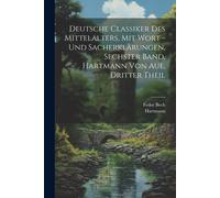 Deutsche Classiker Des Mittelalters, Mit Wort -Und Sacherklärungen, Sechster Band, Hartmann Von Aue, Dritter Theil