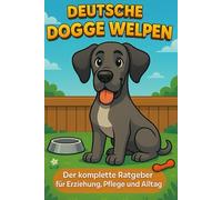 Deutsche Dogge Welpen: Der komplette Ratgeber für Erziehung, Pflege und Alltag