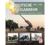 Deutsche Flugabwehr 1870-1945: Waffen - Munition - Produktion - Einsätze