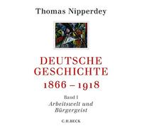 Deutsche Geschichte 1866-1918: Erster Band: Arbeitswelt und Bürgergeist