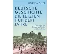 Deutsche Geschichte - die letzten hundert Jahre: Von Krieg und Diktatur zu Frieden und Demokratie