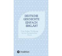 Deutsche Geschichte einfach erklärt: Vom Ersten Weltkrieg bis zur Europäischen Union. Vorbereitung auf den Ersten Schulabschluss (vormals Hauptschulabschluss nach Klasse 9).