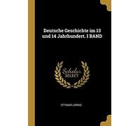 Deutsche Geschichte Im 13 Und 14 Jahrhundert. I Band