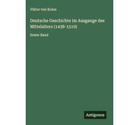 Deutsche Geschichte im Ausgange des Mittelalters (1438-1519): Erster Band