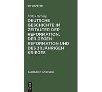 Deutsche Geschichte Im Zeitalter Der Reformation, Der Gegenreformation Und Des 30jährigen Krieges