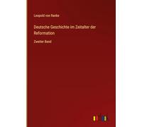 Deutsche Geschichte im Zeitalter der Reformation: Zweiter Band