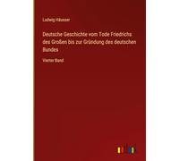 Deutsche Geschichte vom Tode Friedrichs des Großen bis zur Gründung des deutschen Bundes: Vierter Band