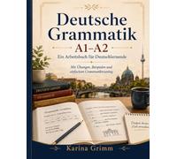 Deutsche Grammatik A1-A2: Ein Arbeitsbuch für Deutschlernende mit Übungen, Beispielen und einfachem Grammatiktraining