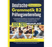 Deutsche Grammatik B2 Prüfungsvorbereitung 2026-2027: Umfangreiches Übungsbuch mit komplexen Strukturen, Texttraining und kompletten Modellprüfungen mit 6 Übungstests für fortgeschrittene Lernende