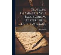 Deutsche Grammatik Von Jacob Grimm. Erster Theil. Dritte Ausgabe.