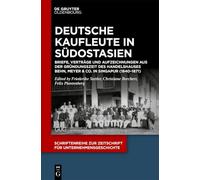 Deutsche Kaufleute in Südostasien: Briefe, Verträge Und Aufzeichnungen Aus Der Gründungszeit Des Handelshauses Behn, Meyer & Co. in Singapur (1840-1871)