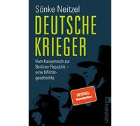 Deutsche Krieger: Vom Kaiserreich zur Berliner Republik - eine Militärgeschichte | Der Bestseller zur Bundeswehr: In welcher Tradition stehen unsere Soldaten?