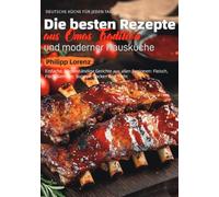 Deutsche Küche für Jeden Tag - Die besten Rezepte aus Omas Tradition und moderner Hausküche: Einfache, bodenständige Gerichte aus allen Regionen: Fleisch, Fisch, Gemüse, Suppen, Backen und mehr.