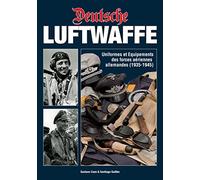 Deutsche Luftwaffe: Les uniformes et les équipements de l'armée de l'air allemande, 1935-1945