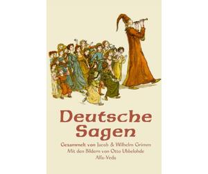 Deutsche Sagen: Gesammelt von Jacob und Wilhelm Grimm - Mit den Bildern von Otto Ubbelohde