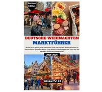 DEUTSCHE WEIHNACHTEN MARKTFÜHRER 2025-2026: Wohin man gehen, was man essen und wie man die Weihnachtszeit in Deutschland genießen kann - Top-Städte, ... Tipps für das perfekte Weihnachtsabenteuer