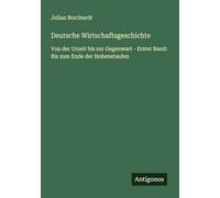 Deutsche Wirtschaftsgeschichte: Von der Urzeit bis zur Gegenwart - Erster Band: Bis zum Ende der Hohenstaufen
