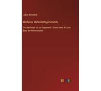 Deutsche Wirtschaftsgeschichte: Von der Urzeit bis zur Gegenwart - Erster Band: Bis zum Ende der Hohenstaufen