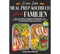 Deutsche Zutaten, Meal-Prep-Kochbuch für Familien: Über 100 schnelle & nahrhafte Familienrezepte - Mit 14-Tage-Plan, cleveren Küchentipps & einfachen Strategien für stressfreies Vorkochen im Alltag
