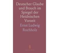 Deutscher Glaube und Brauch im Spiegel der Heidnischen Vorzeit